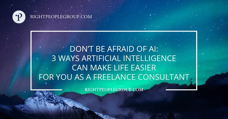 Don’t be afraid of AI: 3 ways artificial intelligence can make life easier for you as a freelance consultant