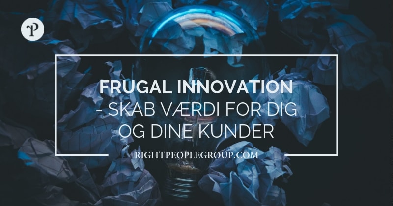 Frugal innovation – skab værdi for dig og dine kunder med reversed innovation