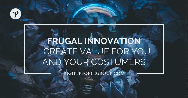 Frugal Innovation – create value for you and your customers with reversed innovation